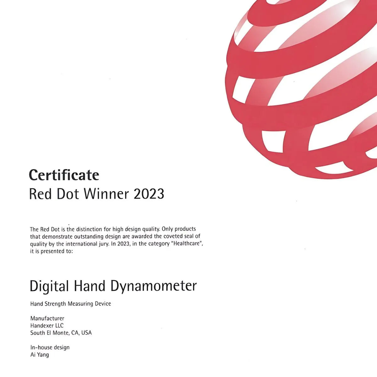 Certificate for Handexer Digital Hand Dynamometer (Grip Strength Hand Dynamometer) awarded Red Dot Winner 2023 in Healthcare category. Manufacturer: Handexer LLC, South El Monte, CA, USA. In - house design by Ai Yang. Red Dot is a distinction for high design quality, only products with outstanding design get this seal of quality from international jury.